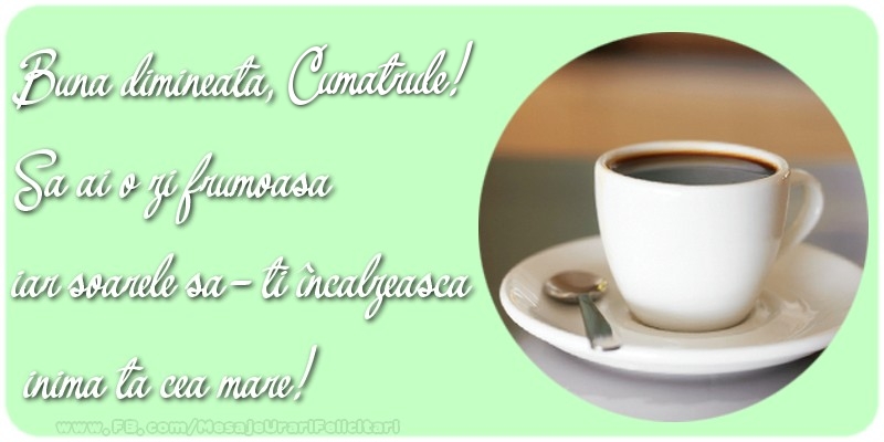 Felicitari frumoase de buna dimineata pentru Cumatru | Buna dimineata, cumatrule. Sa ai o zi frumoasa.