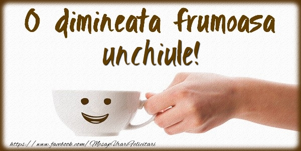  Felicitari frumoase de buna dimineata pentru Unchi | O dimineata frumoasa unchiule!