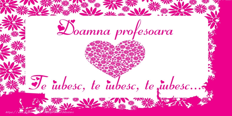 Felicitari frumoase de dragoste pentru Profesoara | Doamna profesoara Te iubesc, te iubesc, te iubesc...