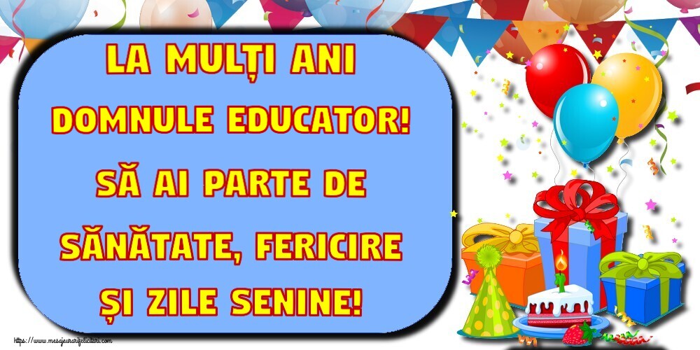 Felicitari frumoase de la multi ani pentru Educator | La mulți ani domnule educator! Să ai parte de sănătate, fericire și zile senine!