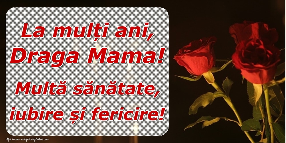 Felicitari frumoase de la multi ani pentru Mama | La mulți ani, draga mama! Multă sănătate, iubire și fericire!