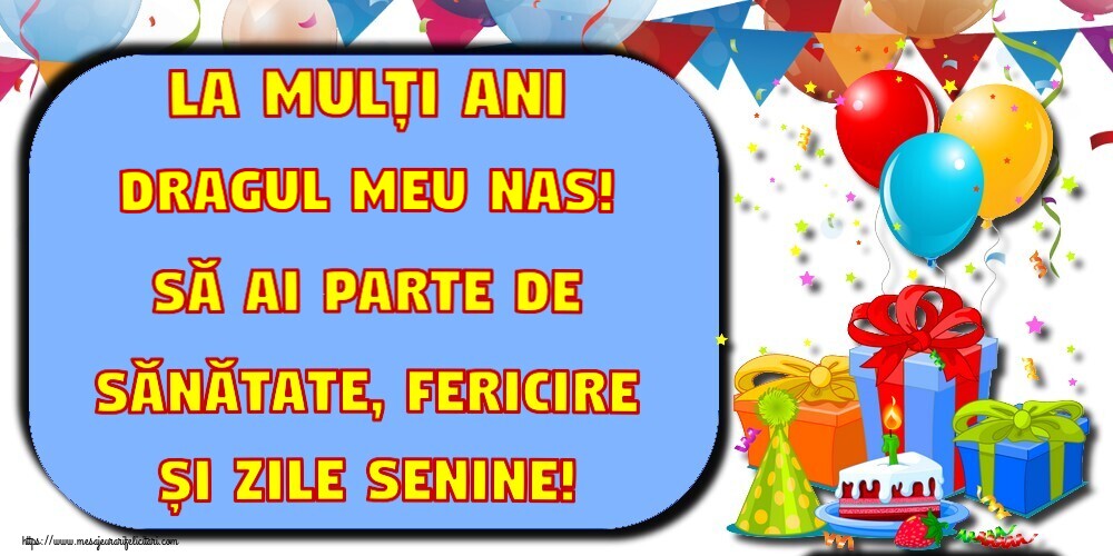 Felicitari frumoase de la multi ani pentru Nas | La mulți ani dragul meu nas! Să ai parte de sănătate, fericire și zile senine!