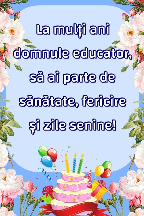 Felicitari frumoase de zi de nastere pentru Educator | La mulți ani domnule educator, să ai parte de sănătate, fericire și zile senine!