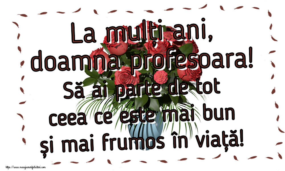 Felicitari frumoase de zi de nastere pentru Profesoara | La mulți ani, doamna profesoara! Să ai parte de tot ceea ce este mai bun și mai frumos în viață!