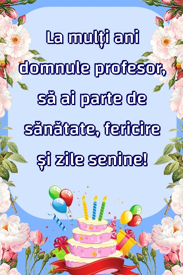Felicitari frumoase de zi de nastere pentru Profesor | La mulți ani domnule profesor, să ai parte de sănătate, fericire și zile senine!