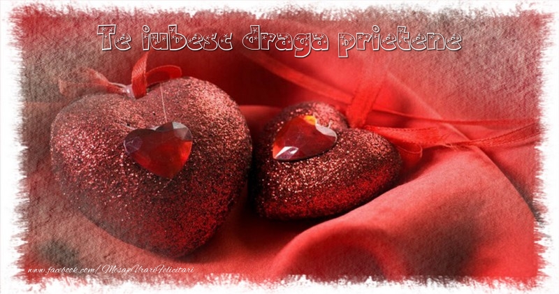 Felicitari frumoase de Ziua indragostitilor pentru Prieten | Te iubesc  draga prietene